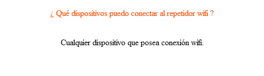  ¿ Qué dispositivos puedo conectar al repetidor wifi ? Cualquier dispositivo que posea conexión wifi.