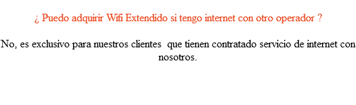  ¿ Puedo adquirir Wifi Extendido si tengo internet con otro operador ? No, es exclusivo para nuestros clientes que tienen contratado servicio de internet con nosotros. 