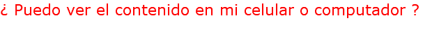 ¿ Puedo ver el contenido en mi celular o computador ?