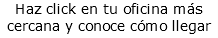 Haz click en tu oficina más cercana y conoce cómo llegar