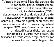 * Ante la indisponibilidad del servicio de TV por cable, por cualquier causa, puede seguir disfrutando la televisión digital de terrestre (TDT), desconectando el cable de señal de HV TELEVISION y conectando su antena aérea al puerto air-digital; si su televisor es convencional y no tiene integrado el receptor TDT, asegúrese de contar con un decodificador digital terrestre conectado al puerto RCA o HDMI de televisor. En todo caso, pregúntenos por el selector conmutable gratuito.