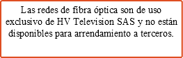 Las redes de fibra óptica son de uso exclusivo de HV Television SAS y no están disponibles para arrendamiento a terceros.
