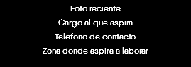 Foto reciente CARGO AL QUE ASPIRA TELEFONO DE CONTACTO ZONA DONDE ASPIRA A LABORAR