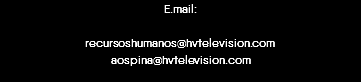E.mail: recursoshumanos@hvtelevision.com aospina@hvtelevision.com